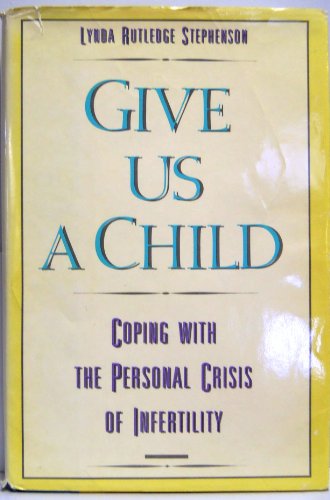 Book Give Us a Child: Coping With the Personal Crisis of Infertility free