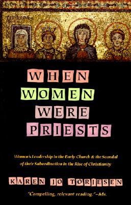 Book When Women Were Priests: Women's Leadership in the Early Church and the Scandal of Their Subordination in the Rise of Christianity free