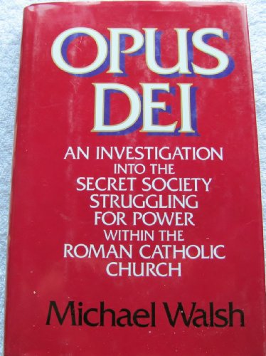 Book Opus Dei: An Investigation into the Secret Society Struggling for Power Within the Roman Catholic Church free