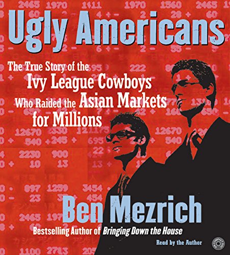 Book Ugly Americans CD: The True Story of the Ivy League Cowboys Who Raided the Asian Markets for Millions free