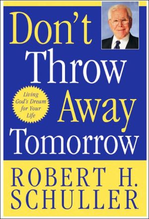 Book Don't Throw Away Tomorrow: Living God's Dream for Your Life free