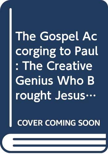 Book The Gospel Accorging To Paul: The Creative Genius Who Brought Jesus To The World free