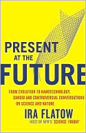 Book Present at the Future: From Evolution to Nanotechnology, Candid and Controversial Conversations on Science and Nature free
