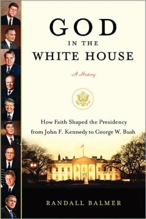 Book God in the White House: A History: How Faith Shaped the Presidency from John F. Kennedy to George W. Bush free