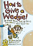 Book How to Give a Wedgie!: & Other Tricks, Tips, & Skills No Adult Will Teach You free