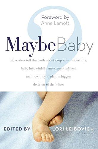 Book Maybe Baby: 28 Writers Tell the Truth About Skepticism, Infertility, Baby Lust, Childlessness, Ambivalence, and How They Made the Biggest Decision of Their Lives free