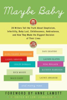 Book Maybe Baby: 28 Writers Tell the Truth About Skepticism, Infertility, Baby Lust, Childlessness, Ambivalence, and How They Made the Biggest Decision of Their Lives free