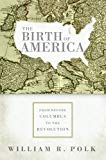 Book The Birth of America: From Before Columbus to the Revolution free