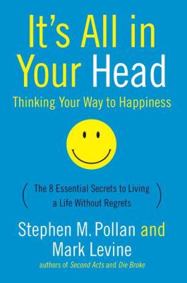 Book It's All in Your Head: Thinking Your Way to Happiness: The 8 Essential Secrets to Living a Life Without Regrets free
