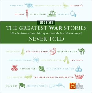 Book The Greatest War Stories Never Told: 100 Tales from Military History to Astonish, Bewilder, and Stupefy free