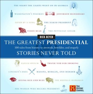 Book The Greatest Presidential Stories Never Told: 100 Tales from History to Astonish, Bewilder, and Stupefy (The Greatest Stories Never Told) free