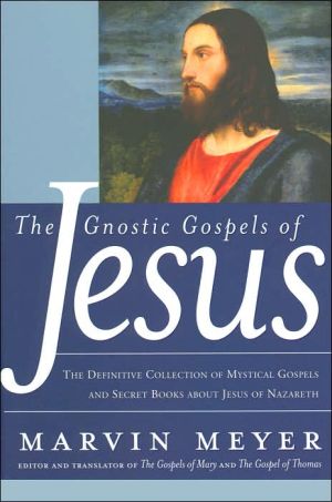 Book The Gnostic Gospels of Jesus: The Definitive Collection of Mystical Gospels and Secret Books about Jesus of Nazareth free