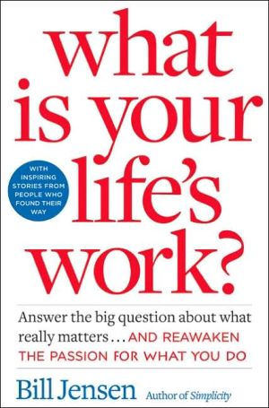 Book What is Your Life's Work?: Answer the BIG Question About What Really Matters...and Reawaken the Passion for What You Do free