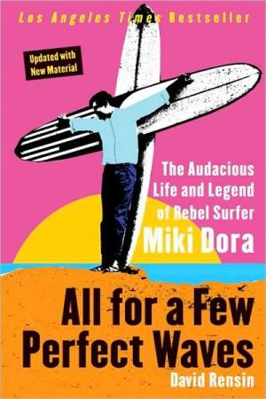 Book All for a Few Perfect Waves: The Audacious Life and Legend of Rebel Surfer Miki Dora free