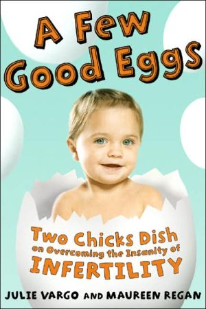 Book A Few Good Eggs: Two Chicks Dish on Overcoming the Insanity of Infertility free