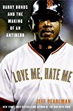 Book Love Me, Hate Me: Barry Bonds and the Making of an Antihero free