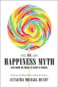 Book The Happiness Myth: Why What We Think Is Right Is Wrong free