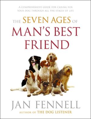 Book The Seven Ages of Man's Best Friend: A Comprehensive Guide for Caring for Your Dog Through All the Stages of Life free