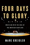 Book Four Days to Glory: Wrestling with the Soul of the American Heartland free