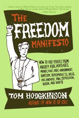 Book The Freedom Manifesto: How to Free Yourself from Anxiety, Fear, Mortgages, Money, Guilt, Debt, Government, Boredom, Supermarkets, Bills, Melancholy, Pain, Depression, Work, and Waste free