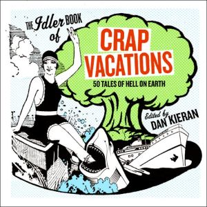 Book The Idler Book of Crap Vacations: 50 Tales of Hell on Earth free