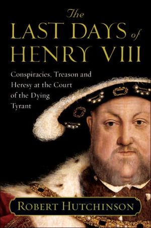 Book The Last Days of Henry VIII: Conspiracies, Treason and Heresy at the Court of the Dying Tyrant free