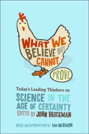 Book What We Believe but Cannot Prove: Today's Leading Thinkers on Science in the Age of Certainty (Edge Question Series) free