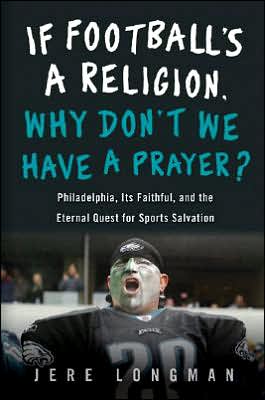 Book If Football's a Religion, Why Don't We Have a Prayer?: Philadelphia, Its Faithful, and the Eternal Quest for Sports Salvation free