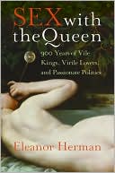 Book Sex with the Queen: 900 Years of Vile Kings, Virile Lovers, and Passionate Politics free