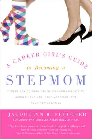Book A Career Girl's Guide to Becoming a Stepmom: Expert Advice from Other Stepmoms on How to Juggle Your Job, Your Marriage, and Your New Stepkids free