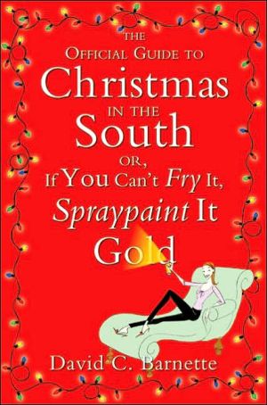 Book The Official Guide to Christmas in the South: Or, If You Can't Fry It, Spraypaint It Gold free