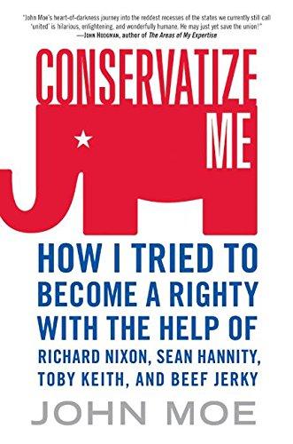 Book Conservatize Me: How I Tried to Become a Righty with the Help of Richard Nixon, Sean Hannity, Toby Keith, and Beef Jerky free