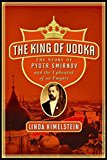 Book The King of Vodka: The Story of Pyotr Smirnov and the Upheaval of an Empire free