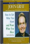 Book How To Get Want You Want And Want What You Have: A Practical And Spiritual Guide To Personal Success free