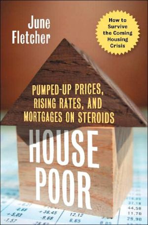 Book House Poor: Pumped Up Prices, Rising Rates, and Mortgages on Steroids: How to Survive the Coming Housing Crisis free