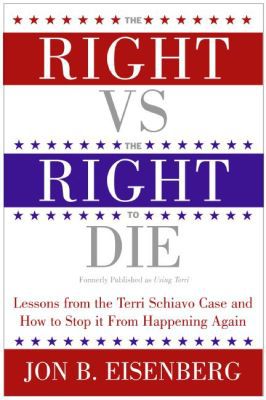 Book The Right vs. the Right to Die: Lessons from the Terri Schiavo Case and How to Stop It from Happening Again free