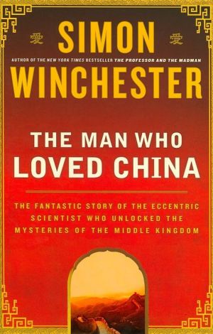 Book The Man Who Loved China: The Fantastic Story of the Eccentric Scientist Who Unlocked the Mysteries of the Middle Kingdom free