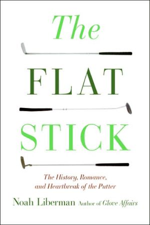 Book The Flat Stick: The History, Romance, and Heartbreak of the Putter free
