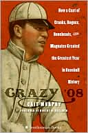 Book Crazy '08: How a Cast of Cranks, Rogues, Boneheads, and Magnates Created the Greatest Year in Baseball History free