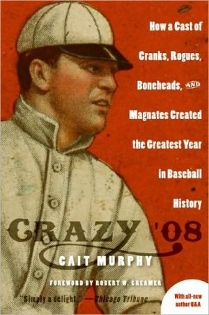 Book Crazy '08: How a Cast of Cranks, Rogues, Boneheads, and Magnates Created the Greatest Year in Baseball History free