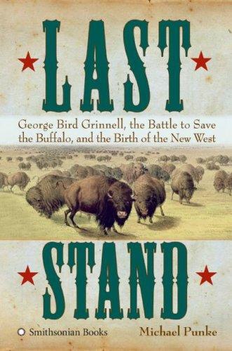 Book Last Stand: George Bird Grinnell, the Battle to Save the Buffalo, and the Birth of the New West free