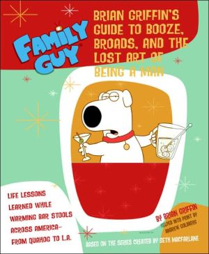 Book Family Guy: Brian Griffin's Guide: to Booze, Broads, and the Lost Art of Being a Man free