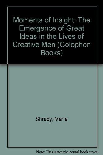 Book Moments Of Insight: The Emergence Of Great Ideas In The Lives Of Creative Men free