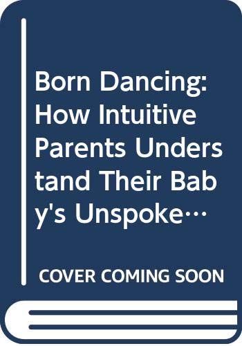 Book Born Dancing: How Intuitive Parents Understand Their Baby's Unspoken Language and Natural Rhythms free