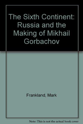 Book The Sixth Continent: Russia and the Making of Mikhail Gorbachov free