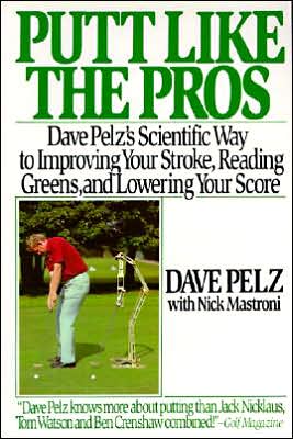Book Putt Like the Pros: Dave Pelz's Scientific Way to Improving Your Stroke, Reading Greens, and Lowering Your Score free