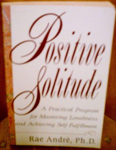 Book Positive Solitude: A Practical Program For Mastering Loneliness And Achieving Self-fulfillment free