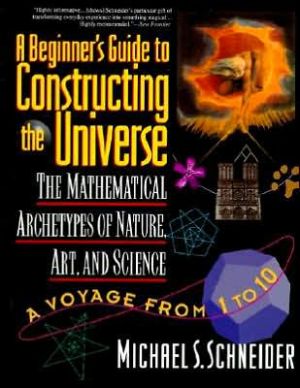 Book A Beginner's Guide to Constructing the Universe: Mathematical Archetypes of Nature, Art, and Science free