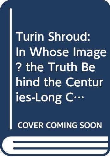 Book Turin Shroud: In Whose Image? The Truth Behind The Centuries-long Conspiracy Of Silence free