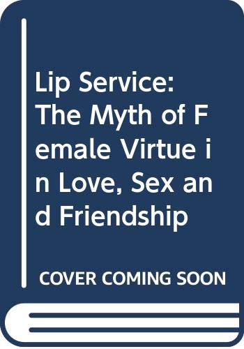 Book Lip Service: The Myth of Female Virtue in Love, Sex and Friendship free